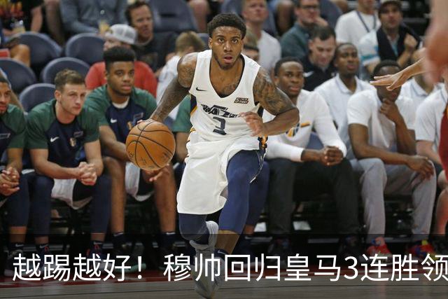 越踢越好！穆帅回归皇马3连胜领跑西甲，3场比分2-1、4-1、4-0